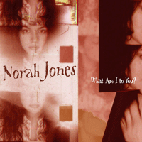 Norah Jones What Am I To You Ǻ ٹ 